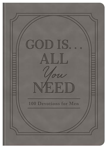 God Is. . .All You Need: 100 Devotions for Men
