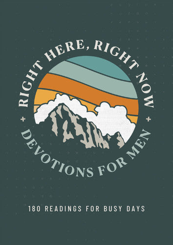 Right Here, Right Now Devotions for Men 180 Readings for Busy Days