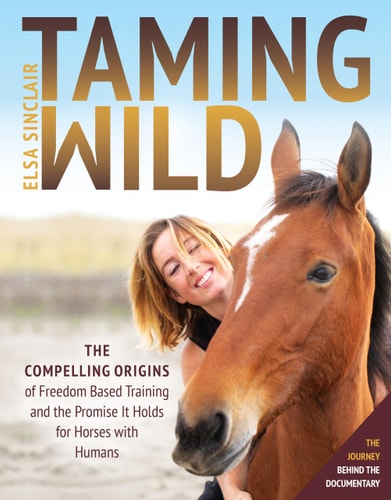Taming Wild: The Compelling Origins of Freedom Based Training and the Promise It Holds for Horses with Humans