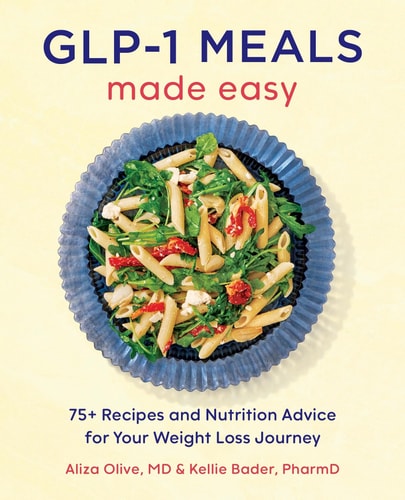 GLP-1 Meals Made Easy 75+ Recipes and Nutrition Advice for Your Weight Loss Journey