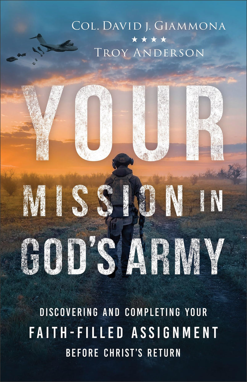 Your Mission in God’s Army: Discovering and Completing Your Faith-Filled Assignment before Christ’s Return