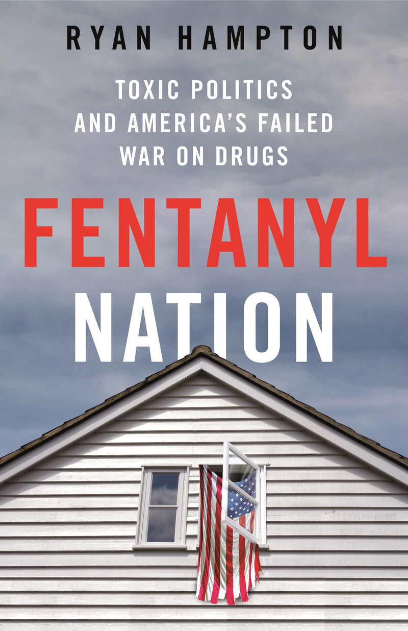 Fentanyl Nation: Toxic Politics and America's Failed War on Drugs