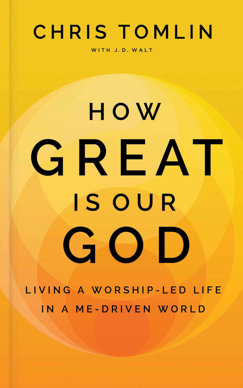 How Great Is Our God: Living a Worship-Led Life in a Me-Driven World
