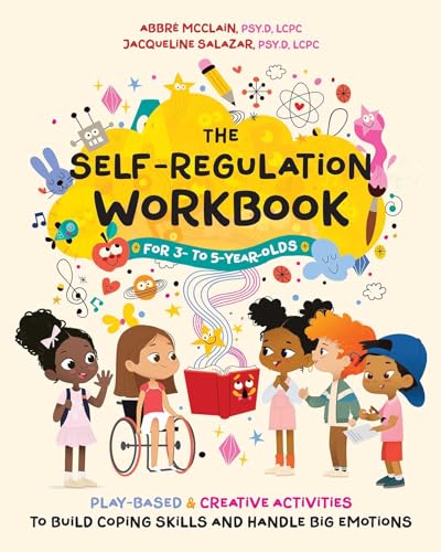 The Self-Regulation Workbook for 3- to 5-Year-Olds: Play-Based and Creative Activities to Build Coping Skills and Handle Big Emotions