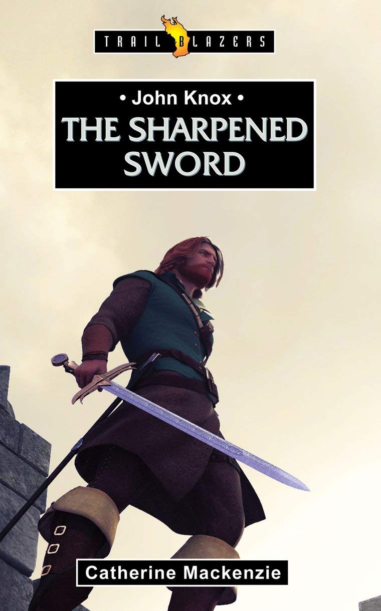 John Knox: The Sharpened Sword (Trail Blazers)
