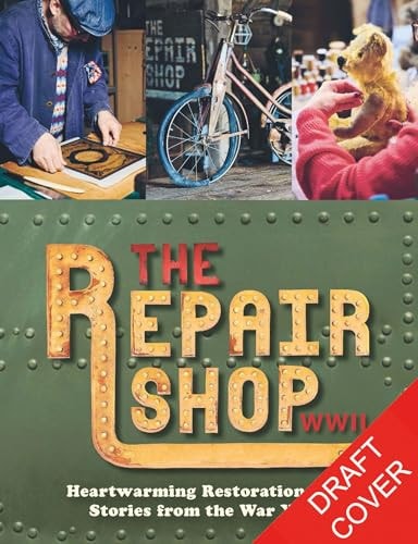 The Repair Shop: WWII Heartwarming Restorations That Tell the Story of the War