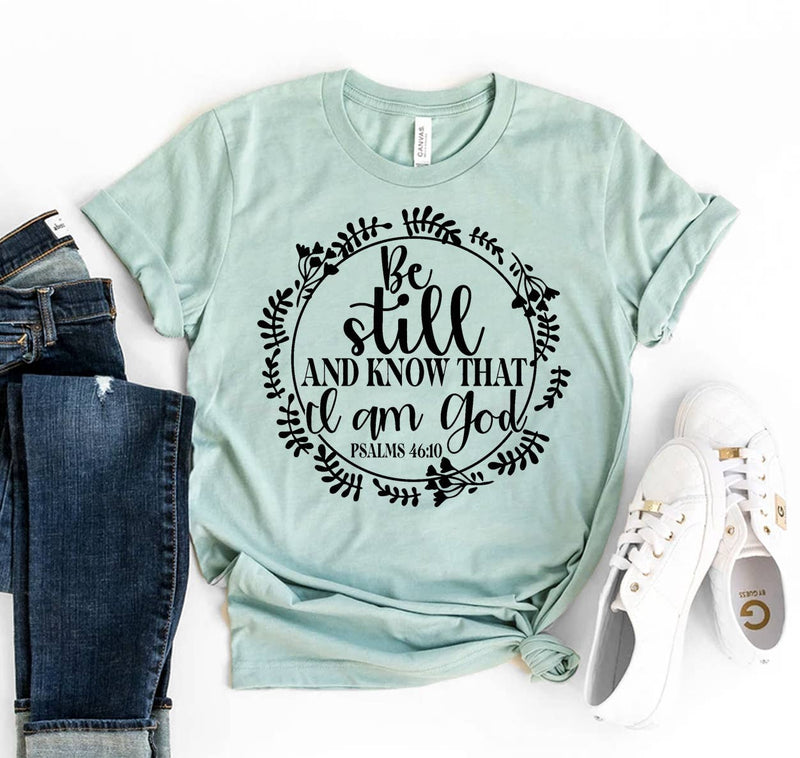 Be Still And Know That I Am God T-shirt - Bella Canvas