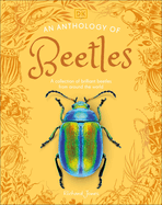 An Anthology of Beetles A Collection of Brilliant Beetles from Around the World