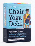 The Chair Yoga Deck: 50 Simple Poses to Increase Flexibility, Add Strength, Relieve Pain, and Improve Health