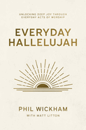 Everyday Hallelujah: Unlocking Deep Joy Through Everyday Acts of Worship