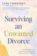 Surviving an Unwanted Divorce A Biblical, Practical Guide to Letting Go While Holding Yourself Together