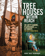 Tree Houses within Reach: 30 Lofty Cabins, Playhouses, and Getaways You Can Actually Build