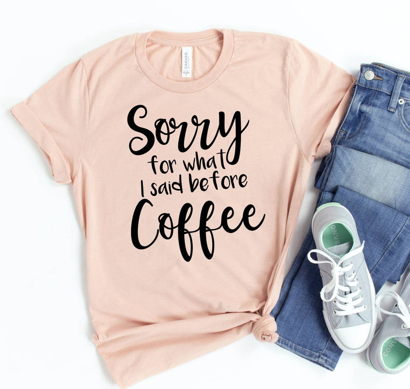 Sorry For What I Said Before Coffee T-shirt - Bella Canvas
